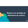 Vignette pour Élaborer une stratégie de distribution de contenu