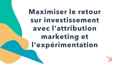 Maximiser le retour sur investissement avec l'attribution marketing et l'expérimentation