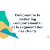 Vignette pour Comprendre le marketing comportemental et la segmentation des clients