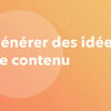 Vignette pour Générer des idées de contenu