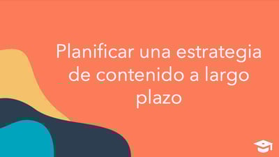 Planificar una estrategia de contenido a largo plazo