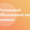 Vignette pour Promouvoir efficacement son contenu
