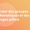 Vignette pour Comment créer des groupes thématiques et des pages piliers