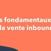 Vignette pour Les fondamentaux de la vente inbound