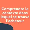 Vignette pour Comprendre le contexte dans lequel se trouve l'acheteur