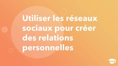 Utiliser les réseaux sociaux pour nouer des relations personnelles
