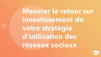 Mesurer le retour sur investissement de votre stratégie d'utilisation des réseaux sociaux 