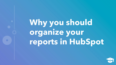 Organizing Your Reports in HubSpot