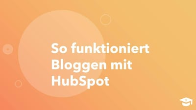 So funktioniert Bloggen mit HubSpot