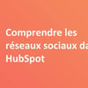 Vignette pour Comprendre les réseaux sociaux dans HubSpot