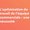 Vignette pour Optimisez le travail de son équipe commerciale pour qu'elle consacre davantage de temps à la vente