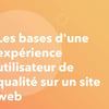 Vignette pour Les bases d'une expérience utilisateur de qualité sur un site web