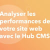 Vignette pour Analyser les performances de votre site web dans le CMS Hub