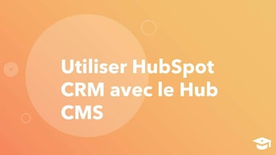 Utiliser HubSpot CRM avec le CMS Hub