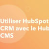 Vignette pour Utiliser HubSpot CRM avec le CMS Hub