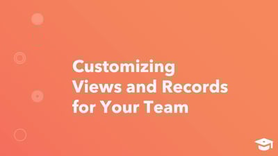 Customizing Views and Records for Your Team