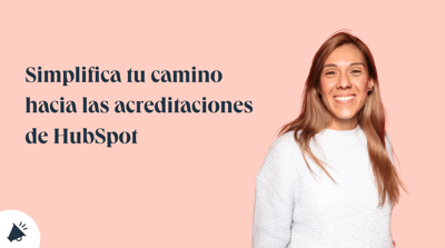 Paso a paso: simplifica tu camino hacia las acreditaciones de HubSpot