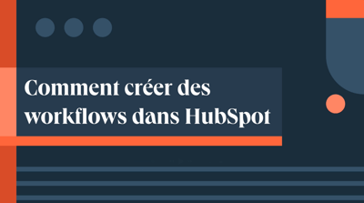 Comment créer des workflows dans HubSpot ? 