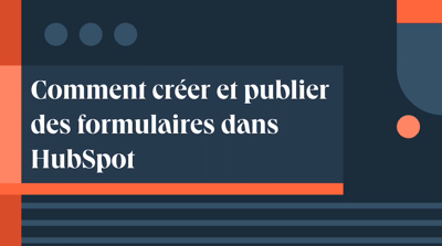 Comment créer et publier un formulaire dans HubSpot ?