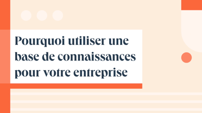 Pourquoi utiliser une base de connaissances pour votre entreprise