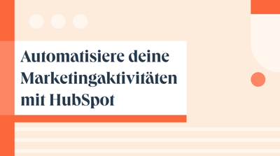 Automatisiere deine Marketingaktivitäten mit HubSpot