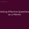Thumbnail for Asking Effective Questions as a Mentor