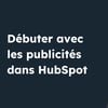 Vignette pour Débuter avec les Publicités HubSpot
