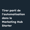 Vignette pour Tirer parti de l'automatisation dans le Marketing Hub Starter